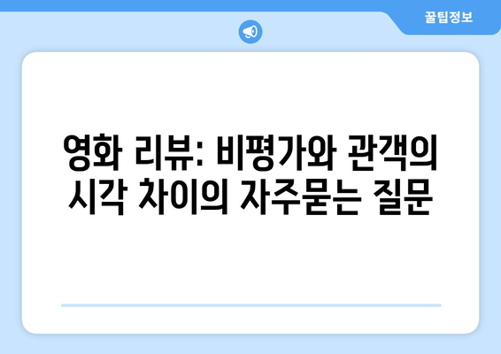 영화 리뷰: 비평가와 관객의 시각 차이